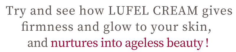 Try and see how LUFEL CREAM gives firmness and glow to your skin, and nurtures into ageless beauty! 