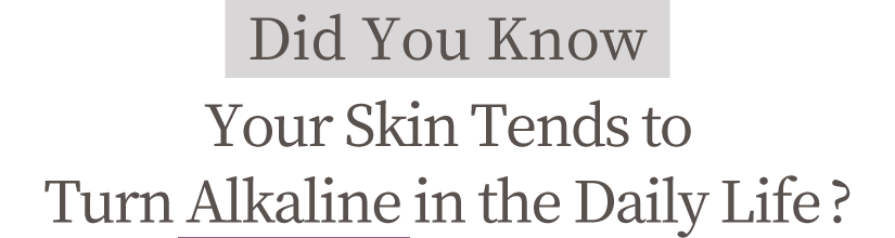 Did You Know Your Skin Tends to Turn Alkaline in the Daily Life?