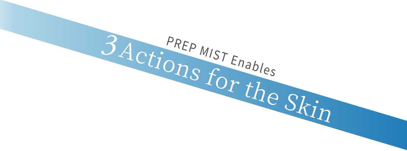 PREP MIST Enables 3 Actions for the Skin