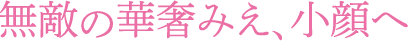 無敵の華奢みえ、小顔へ