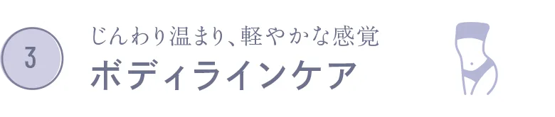 じんわり温まり、軽やかな感覚 ボディラインケア